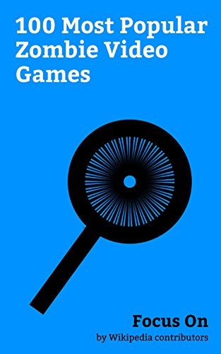 Focus On: 100 Most Popular Zombie Video Games: Resident Evil, Minecraft, The Last of Us, Call of Duty: Infinite Warfare, The Walking Dead: A New Frontier, ... Dead (video game), etc. (English Edition)