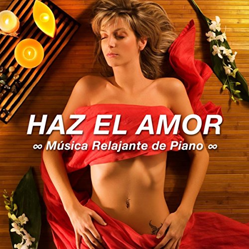 Haz el Amor - Música Relajante de Piano y Sonidos New Age Sensuales para el Relajamiento Total y la Desintoxicación de Cuerpo y Mente