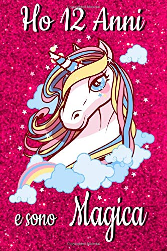 Ho 12 Anni E Sono Magica: compleanno unicorno bambina, 120 pagine, quaderno appunti, unicorno taccuino, regalo di compleanno per bambina di 12 anni, diario, Taccuino pagine blanche