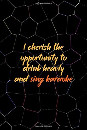 I Cherish The Opportunity To Drink Heavily And Sing Karaoke: Notebook Journal Composition Blank Lined Diary Notepad 120 Pages Paperback Black Texture Karaoke