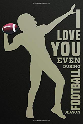I Love You Even During Football Season: Football Notebook & Journal Gifts for Kids (Boys & Girls) & Adults (Men & Women) Especially Superbowl / Super ... Yard Lines Interior Pages.) (Football Fans)
