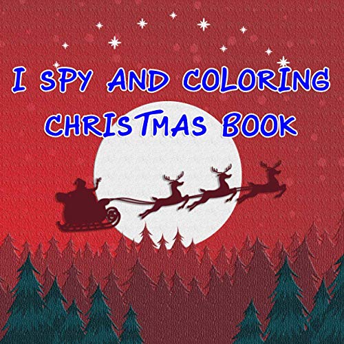 I SPY AND COLORING CHRISTMAS BOOK: A Cute Picture Guessing Game for Toddlers in Preschool and Kindergarten That Love Learning New Things While Having Fun