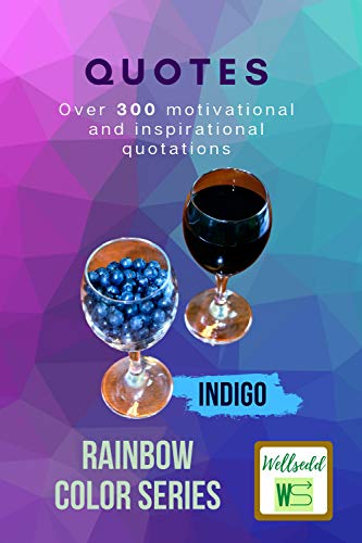 Indigo, Rainbow Color Series, Over 300 inspirational and motivational quotations from famous people: Widen your understanding of yourself and others by ... of great philosophers (English Edition)