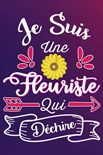 Je Suis Une Fleuriste Qui Déchire: Cadeau rigolo Pour Une Fleuriste - Carnet De Notes Ligné Drôle Pour Collègue, Amie, Mère aux anniversaire, Noël, Saint Valentin, Fête des mères, Fin d'année