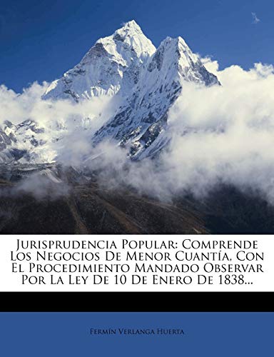 Jurisprudencia Popular: Comprende Los Negocios de Menor Cuantia, Con El Procedimiento Mandado Observar Por La Ley de 10 de Enero de 1838...