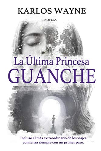 La última princesa guanche: Incluso el más extraordinario de los viajes, comienza siempre con un primer paso