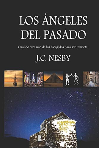 LOS ÁNGELES DEL PASADO: (Novela Fantástica) CUANDO ERES UNO DE LOS ESCOGIDOS PARA SER INMORTAL