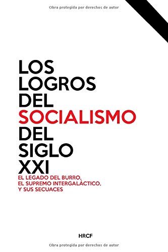 Los Logros del Socialismo del Siglo XXI: El legado del Burro, el Supremo Intergaláctico y sus secuaces