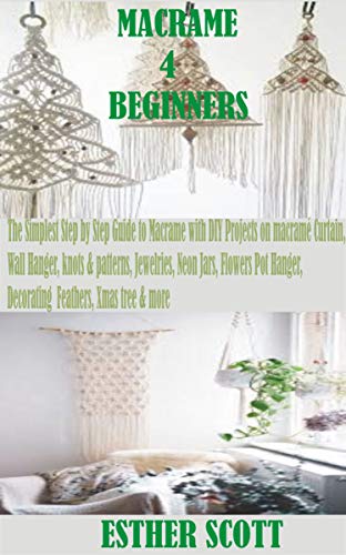 MACRAME FOR BEGINNERS: The Simplest Step by Step Guide to Macramé with DIY Projects on macramé Curtain, Wall Hanger, knots & patterns, Jewelries, Neon ... Decorating Feathers (English Edition)