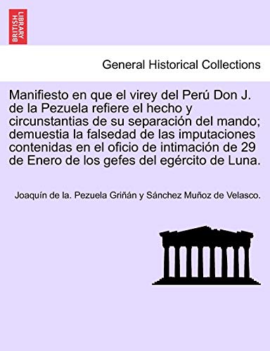 Manifiesto en que el virey del Perú Don J. de la Pezuela refiere el hecho y circunstantias de su separación del mando; demuestia la falsedad de las ... de Enero de los gefes del egército de Luna.