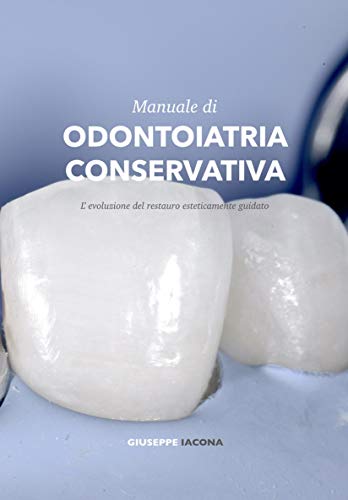 Manuale di Odontoiatria Conservativa: L'evoluzione del restauro esteticamente guidato (Italian Edition)