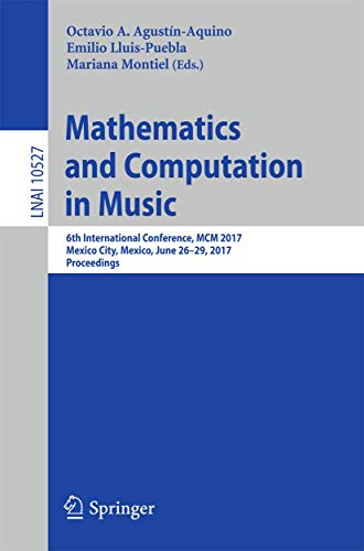 Mathematics and Computation in Music: 6th International Conference, MCM 2017, Mexico City, Mexico, June 26-29, 2017, Proceedings: 10527 (Lecture Notes in Computer Science)