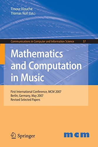 Mathematics and Computation in Music: First International Conference, MCM 2007, Berlin, Germany, May 18-20, 2007. Revised Selected Papers: 37 (Communications in Computer and Information Science)