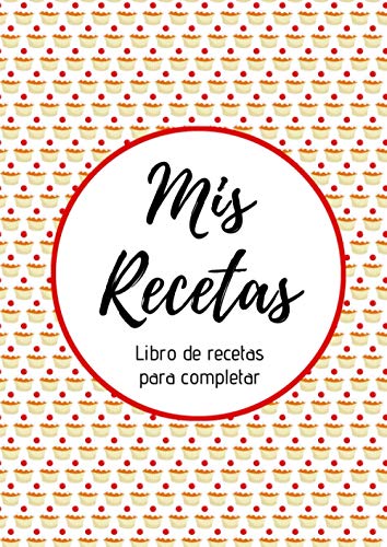 Mis Recetas : Libro de recetas para completar: Cuaderno para 100 recetas | Formato A4, 220 páginas | 2 páginas por receta con espacio disponible para ilustrarlas : fotos para pegar, dibujos...