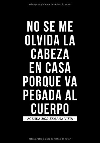 No se me olvida la cabeza en casa porque va pegada al cuerpo: Agenda 2020 semana vista: Del 1 de enero de 2020 al 31 de diciembre de 2020: Diario, ... y mensual español: Fondo oscuro simple 120-2