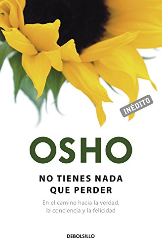 No tienes nada que perder (OSHO habla de tú a tú): En el camino hacia la verdad, la conciencia y la felicidad