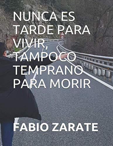 NUNCA ES TARDE PARA VIVIR, TAMPOCO TEMPRANO PARA MORIR