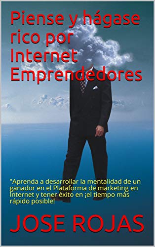 Piense y hágase rico por Internet Emprendedores: "Aprenda a desarrollar la mentalidad de un ganador en el Plataforma de marketing en Internet y tener éxito en ¡el tiempo más rápido posible!