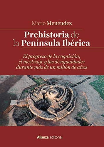 Prehistoria de la Península Ibérica: El progreso de la cognición, el mestizaje y las desigualdades durante más de un millón de años (El Libro Universitario - Manuales)