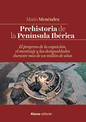 Prehistoria de la Península Ibérica: El progreso de la cognición, el mestizaje y las desigualdades durante más de un millón de años (El libro universitario - Manuales)