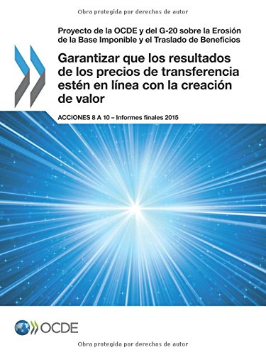 Proyecto de la OCDE y del G-20 sobre la Erosión de la Base Imponible y el Traslado de Beneficios Garantizar que los resultados de los precios de ... Acciones 8 a 10 - Informes finales 2015