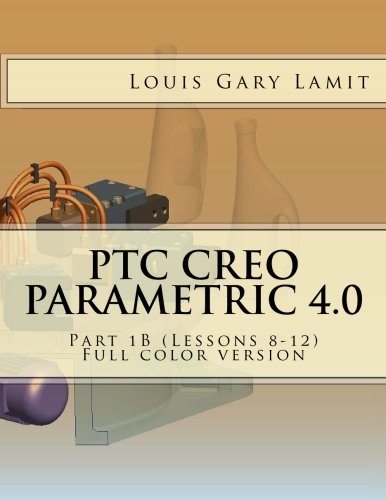 PTC Creo Parametric 4.0: Part 1B (Lessons 8-12) Full color version