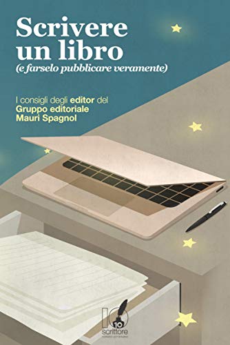 Scrivere un libro (e farselo pubblicare veramente): I consigli degli editor del Gruppo editoriale Mauri Spagnol (Italian Edition)