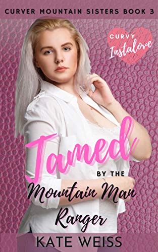 Tamed by the Mountain Man Ranger: (Curver Mountain Sisters Book 3) (Curvy Curver Mountain Sisters) (English Edition)