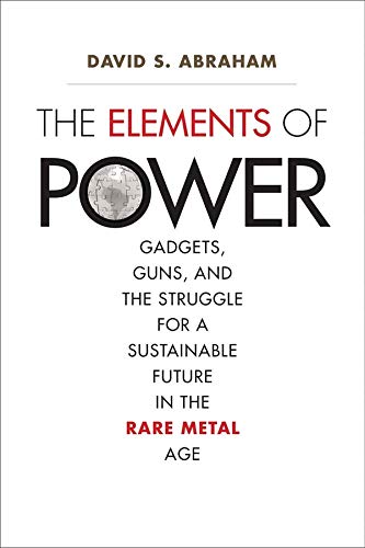 The Elements of Power: Gadgets, Guns, and the Struggle for a Sustainable Future in the Rare Metal Age