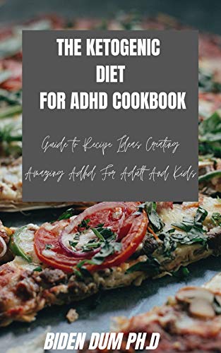 THE KETOGENIC DIET FOR ADHD COOKBOOK: Guide to Recipe Ideas Creating Amazing Adhd For Adult And Kids (English Edition)