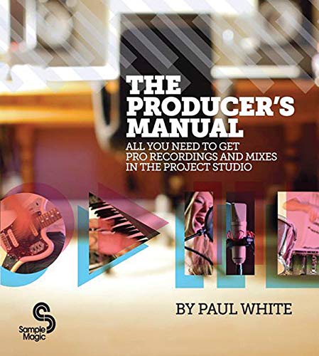 The Producer's Manual: All You Need to Get Pro Recordings and Mixes in the Project Studio