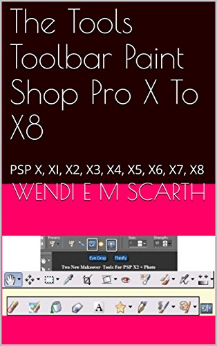 The Tools Toolbar Paint Shop Pro X To X8: PSP X, XI, X2, X3, X4, X5, X6, X7, X8 (Paint Shop Pro Made Easy by Wendi E M Scarth Book 76) (English Edition)