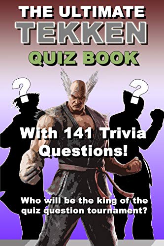 The Ultimate Tekken Quiz Book. With 141 Trivia Gaming Questions. Who will be The King of the Quiz Question Tournament? Put your Tekken Knowledge to the Test! (Video Game Quiz Book) (English Edition)