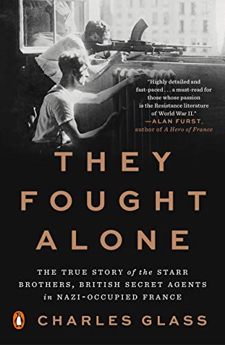 They fought alone : The true story of the starr brothers: The True Story of the Starr Brothers, British Secret Agents in Nazi-Occupied France