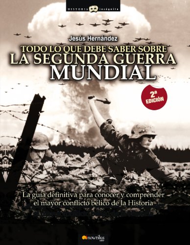 Todo lo que debe saber sobre la 2ª Guerra Mundial: La guía definitiva para conocer y comprender el mayor conflicto bélico de la Historia