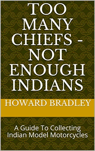 Too Many Chiefs - Not Enough Indians: A Guide To Collecting Indian Model Motorcycles (English Edition)