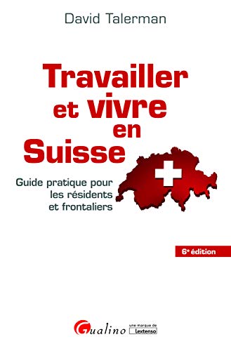 Travailler et vivre en Suisse : Guide pratique pour les résidents et frontaliers: GUIDE PRATIQUE POUR LES RESIDENTS ET FRONTALIERS (CITY & YORK)