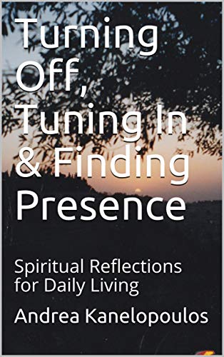 Turning Off, Tuning In & Finding Presence: Spiritual Reflections for Daily Living (English Edition)