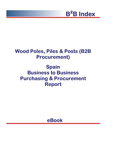 Wood Poles, Piles & Posts (B2B Procurement) in Spain: B2B Purchasing + Procurement Values (English Edition)