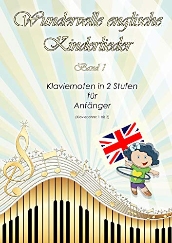 Wundervolle englische Kinderlieder: Band 1 - Klaviernoten in 2 Stufen für Anfänger - Klavierjahre 1 bis 3 - Hörproben online - geeignet für Kinder und lernende Erwachsene (German Edition)