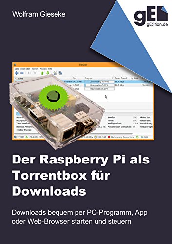 Der Raspberry Pi als Torrentbox für Downloads: Downloads bequem per PC-Programm, Apps oder Webbrowser starten und steuern (German Edition)