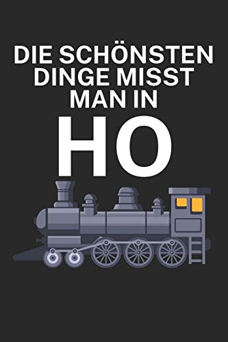 Die schönsten Dinge misst man in ho: Bestandsbuch für Eisenbahner und Modelleisenbahn Fans mit Spruch. 120 Seiten mit Seitenzahlen. Zum verfolgen des Modell-Bestands.