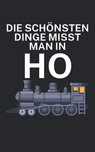 Die schönsten Dinge misst man in ho: Notizbuch für Eisenbahner und Modelleisenbahn Fans mit Spruch. 120 Seiten Kariert. Für Notizen oder als Geschenk.