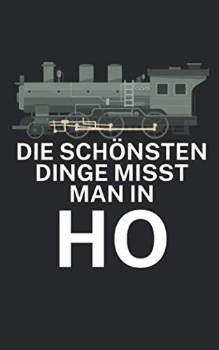 Die schönsten Dinge misst man in ho: Notizbuch für Eisenbahner und Modelleisenbahn Fans mit Spruch. 120 Seiten Kariert. Für Notizen oder als Geschenk.