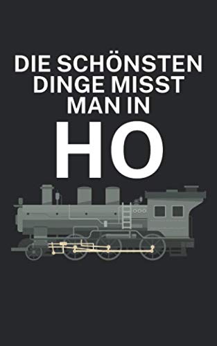 Die schönsten Dinge misst man in ho: Notizbuch für Eisenbahner und Modelleisenbahn Fans mit Spruch. 120 Seiten Kariert. Für Notizen oder als Geschenk.