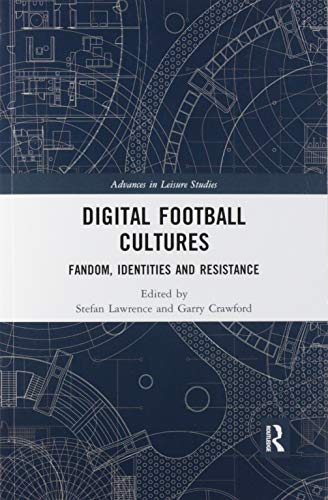 Digital Football Cultures: Fandom, Identities and Resistance (Advances in Leisure Studies)