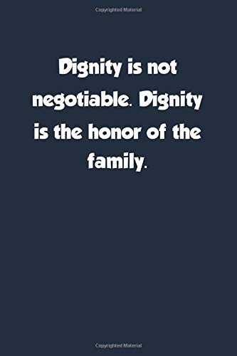 Dignity is not negotiable. Dignity is the honor of the family: Lined Notebook