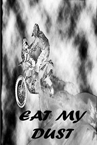 Eat My Dust Notebook: Eat My Dust Notebook: Motorbike Notebook, Journal, Diary, Planner, rally and trophy, Gratitude, Writing, Travel, Goal, Bullet ... family and friends who loves to do motorbike