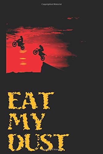EAT MY DUST Notebook: Motorbike Notebook, Journal, Diary, Planner, rally and trophy, Gratitude, Writing, Travel, Goal, Bullet ... family and friends who loves motorbike