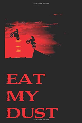 Eat My DUST Notebook: Motorbike Notebook, Journal, Diary, Planner, rally and trophy, Gratitude, Writing, Travel, Goal, Bullet ... family and friends who loves motorbike